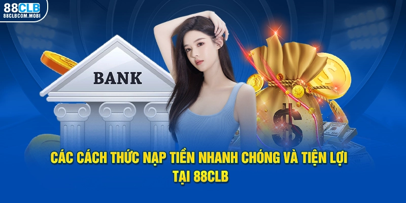 Các cách thức nạp tiền nhanh chóng và tiện lợi tại 88clb