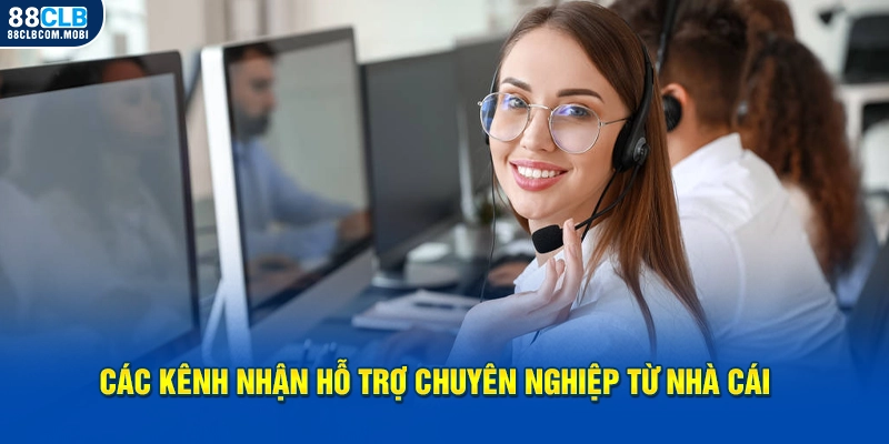 Các kênh nhận hỗ trợ chuyên nghiệp từ nhà cái