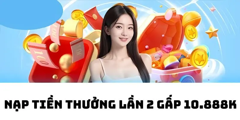 Nạp tiền thưởng lần 2 nhận giá trị gấp 10,888K