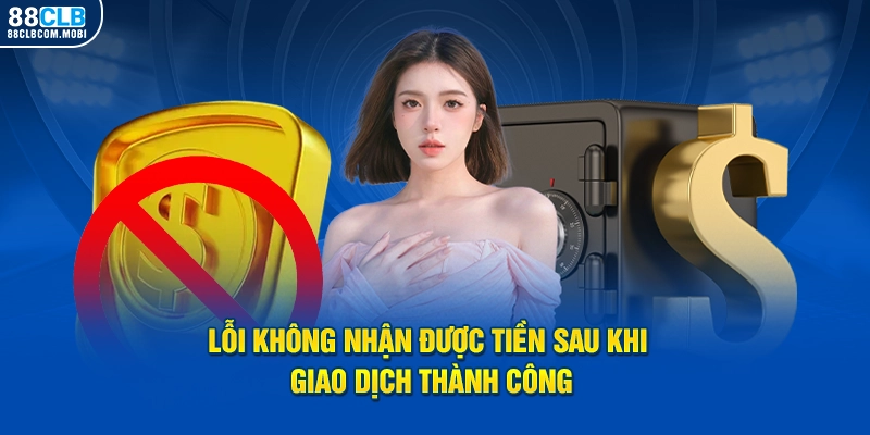 Lỗi không nhận được tiền sau khi giao dịch thành công