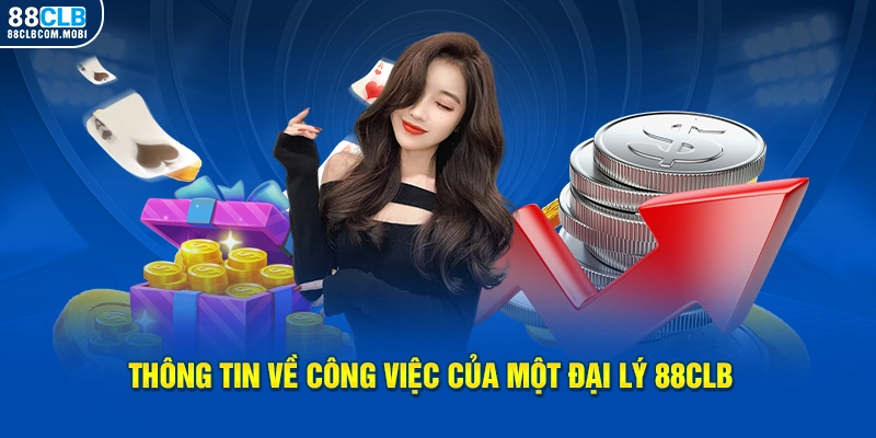 Thông tin về công việc của một đại lý 88CLB