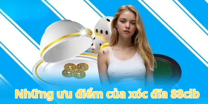 Những ưu điểm mà game xóc đĩa 88clb mang lại cho hội viên